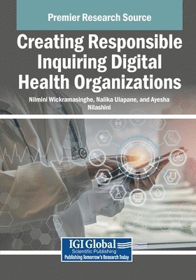 Nilmini Wickramasinghe, Nalika Ulapane, Ayesha Nilashini - Creating Responsible Inquiring Digital Health Organizations, Häftad