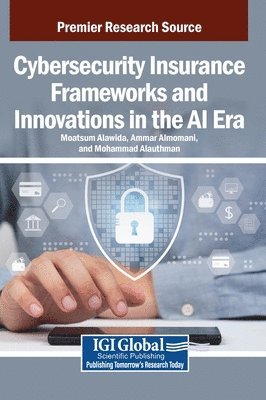 Moatsum Alawida, Ammar Almomani, Mohammad Alauthman - Cybersecurity Insurance Frameworks and Innovations in the AI Era, Inbunden