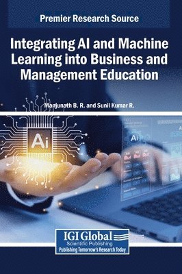 Manjunath B. R., Sunil Kumar R., Manjunath B. R, Sunil Kumar R - Integrating AI and Machine Learning into Business and Management Education, Inbunden