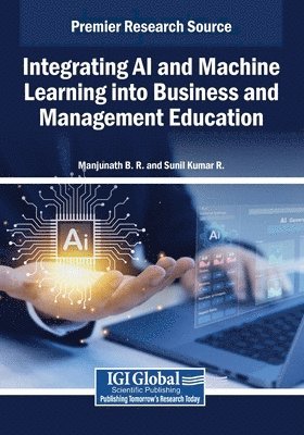 Manjunath B. R, Sunil Kumar R, Manjunath B. R., Sunil Kumar R. - Integrating AI and Machine Learning into Business and Management Education, Häftad