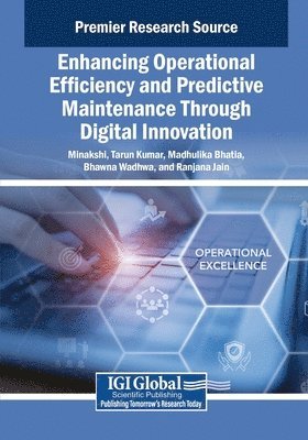 Minakshi, Tarun Kumar, Madhulika Bhatia - Enhancing Operational Efficiency and Predictive Maintenance Through Digital Innovation, Häftad