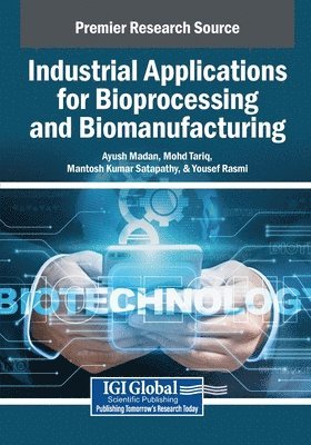 Ayush Madan, Mohd Tariq, Mantosh Kumar Satapathy - Industrial Applications for Bioprocessing and Biomanufacturing, Häftad