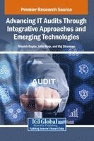 Manish Gupta, John Walp, Raj Sharman - Advancing IT Audits Through Integrative Approaches and Emerging Technologies, Inbunden