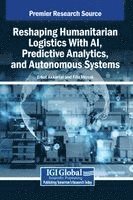 Erkut Akkartal, Filiz Mizrak - Reshaping Humanitarian Logistics With AI, Predictive Analytics, and Autonomous Systems, Inbunden