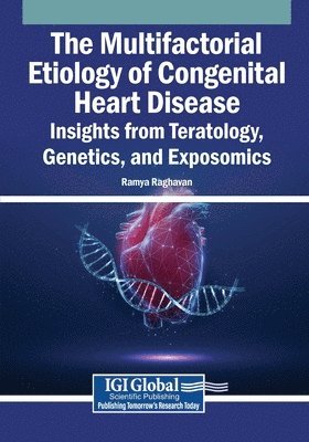 Ramya Raghavan - The Multifactorial Etiology of Congenital Heart Disease: Insights from Teratology, Genetics, and Exposomics, Häftad