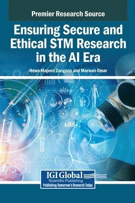 Hewa Majeed Zangana, Marwan Omar - Ensuring Secure and Ethical STM Research in the AI Era, Inbunden