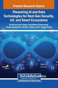 bokomslag Pioneering AI and Data Technologies for Next-Gen Security, IoT, and Smart Ecosystems