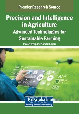 Pawan Whig, Ahmed Elngar - Precision and Intelligence in Agriculture: Advanced Technologies for Sustainable Farming, Häftad