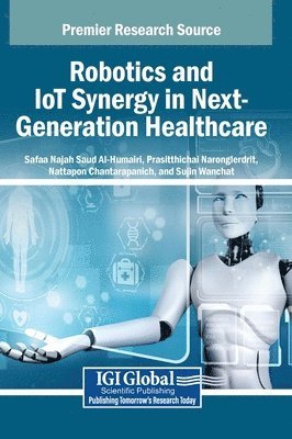 Safaa Najah Saud Al-Humairi, Prasitthichai Naronglerdrit, Nattapon Chantarapanich, Sujin Wanchat - Robotics and IoT Synergy in Next-Generation Healthcare, Inbunden