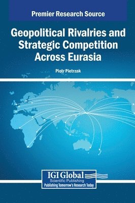 Piotr Pietrzak - Geopolitical Rivalries and Strategic Competition Across Eurasia, Inbunden