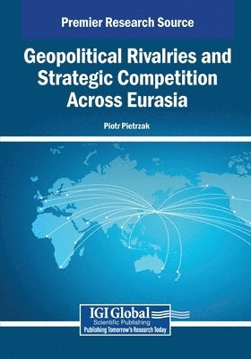 Piotr Pietrzak - Geopolitical Rivalries and Strategic Competition Across Eurasia, Häftad