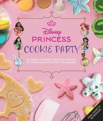 Disney Princess Cookies Party: 50+ Family-Friendly Recipes Inspired by Your Favorite Disney Princesses