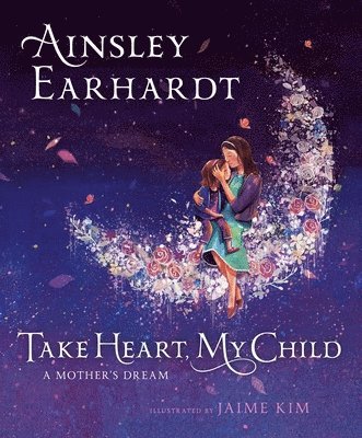 Ainsley Earhardt - Take Heart, My Child: A Mother's Dream, Inbunden