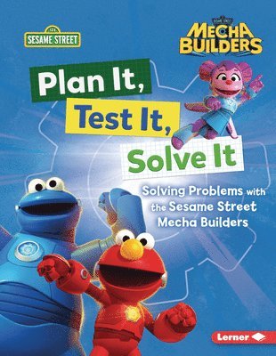 Plan It, Test It, Solve It: Solving Problems with the Sesame Street Mecha Builders (Tm)