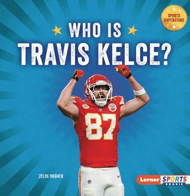 Who Is Travis Kelce?: Kansas City Chiefs Superstar