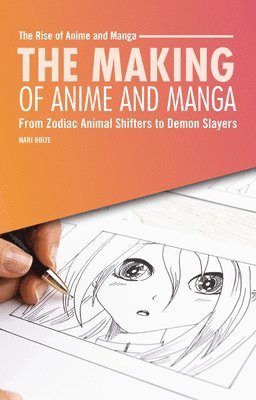 Mari Bolte - The Making of Anime and Manga: From Zodiac Animal Shifters to Demon Slayers, Häftad
