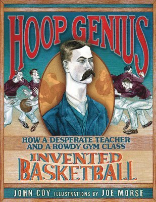 John Coy - Hoop Genius: How a Desperate Teacher and a Rowdy Gym Class Invented Basketball, Häftad