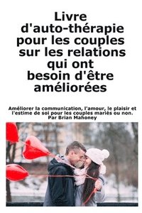 bokomslag Livre d'auto-thérapie pour les couples sur les relations qui ont besoin d'être améliorées: Améliorer la communication, l'amour, le plaisir et l'estime