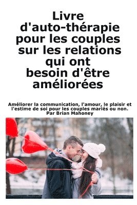 bokomslag Livre d'auto-thérapie pour les couples sur les relations qui ont besoin d'être améliorées: Améliorer la communication, l'amour, le plaisir et l'estime