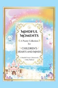 bokomslag Mindful Moments: Whimsical and Inspiring Poems for Kids Mindfulness, Positivity, and Encouraging Words for Young Hearts
