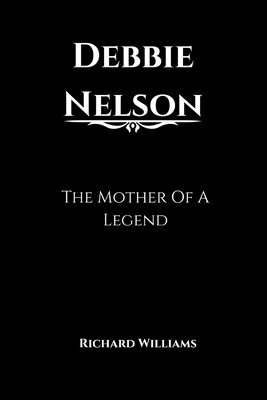 Debbie Nelson: The Mother Of A Legend 1