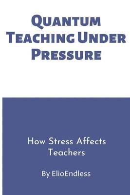 Teaching Under Pressure: How Stress Affects Teachers 1