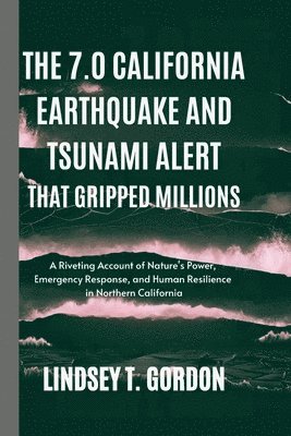 bokomslag The 7.0 California Earthquake and Tsunami Alert that Gripped Millions: A Riveting Account of Nature's Power, Emergency Response, and Human Resilience