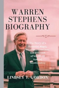 bokomslag Warren Stephens Biography: The Story of a Financial Mogul, Political Chameleon, and Architect of the US-UK Special Relationship