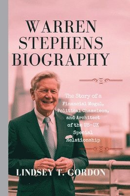 Warren Stephens Biography: The Story of a Financial Mogul, Political Chameleon, and Architect of the US-UK Special Relationship 1