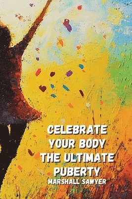 Celebrate Your Body The Ultimate Puberty 1