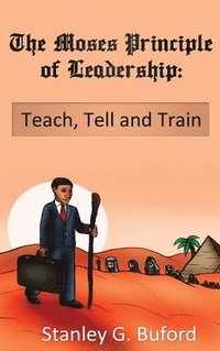 bokomslag The Moses Principle of Leadership: Teach Tell and Train