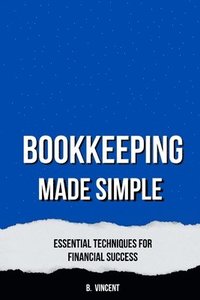 bokomslag Bookkeeping Made Simple: Essential Techniques for Financial Success