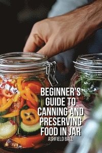 bokomslag Beginner's Guide To Canning and Preserving Food In Jar