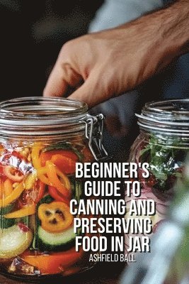 bokomslag Beginner's Guide To Canning and Preserving Food In Jar