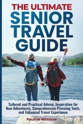 bokomslag The Ultimate Senior Travel Guide: Tailored and Practical Advice, Inspiration for New Adventures, Comprehensive Planning Tools, and Enhanced Travel Exp