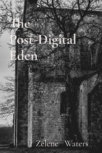 bokomslag The Post-Digital Eden: When the digital world fades, a new reality begins to bloom