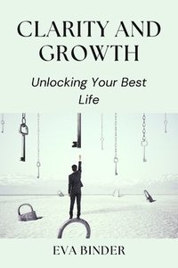 bokomslag Clarity and Growth: Unlocking Your Best Life