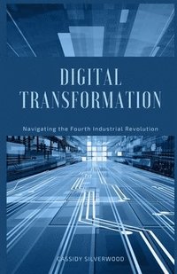 bokomslag Digital Transformation: Navigating the Fourth Industrial Revolution