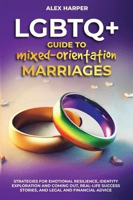 bokomslag LGBTQ+ Guide to Mixed-Orientation Marriages: Strategies for Emotional Resilience, Identity Exploration and Coming Out, Real-Life Success Stories, and