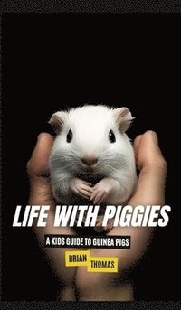 bokomslag Life with Piggies: A Kids Guide to Guinea Pigs