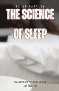 bokomslag The Science of Sleep: Unlocking the Mysteries of Rest and Recovery