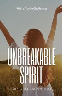 bokomslag Unbreakable Spirit: Rising Above Challenges