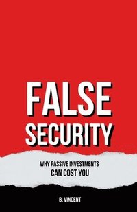 bokomslag False Security: Why Passive Investments Can Cost You