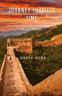 bokomslag Journey Through Time: Unveiling China's Ancient Heritage and Modern Marvels