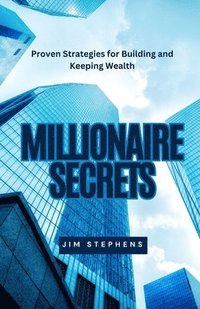 bokomslag Millionaire Secrets: Proven Strategies for Building and Keeping Wealth