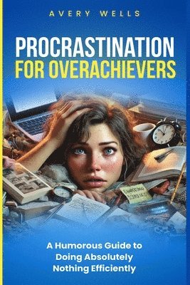 bokomslag Procrastination for Overachievers: A Humorous Guide to Doing Absolutely Nothing Efficiently