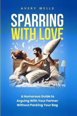 Sparring With Love: A Humorous Guide to Arguing With Your Partner Without Packing Your Bags 1