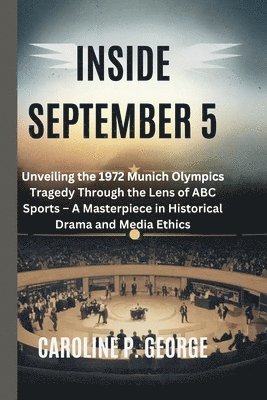 bokomslag Inside September 5: Unveiling the 1972 Munich Olympics Tragedy Through the Lens of ABC Sports - A Masterpiece in Historical Drama and Medi