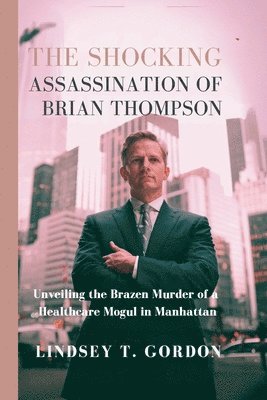 The Shocking Assassination of Brian Thompson: Unveiling the Brazen Murder of a Healthcare Mogul in Manhattan 1