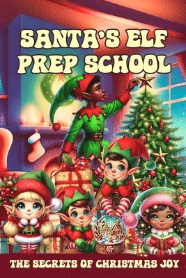 bokomslag Santa's Elf Prep School: A Handbook For Children that Want to Find Out the Secrets of Christmas Joy